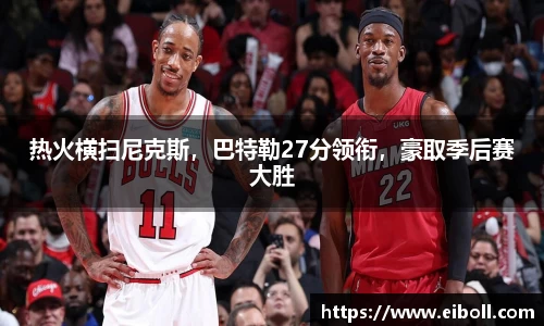 热火横扫尼克斯，巴特勒27分领衔，豪取季后赛大胜
