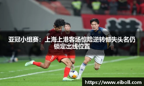 亚冠小组赛：上海上港客场惊险逆转憾失头名仍锁定出线位置