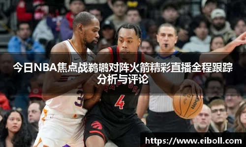今日NBA焦点战鹈鹕对阵火箭精彩直播全程跟踪分析与评论