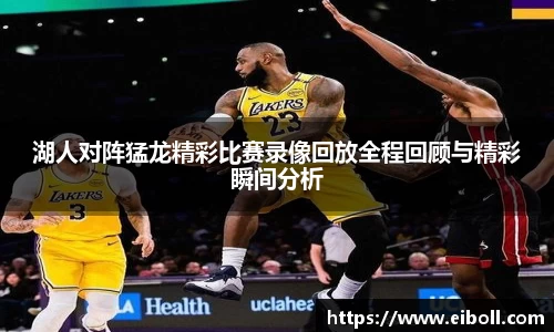 湖人对阵猛龙精彩比赛录像回放全程回顾与精彩瞬间分析