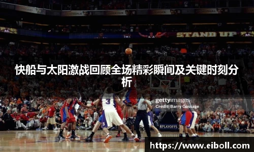 快船与太阳激战回顾全场精彩瞬间及关键时刻分析