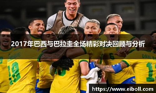 2017年巴西与巴拉圭全场精彩对决回顾与分析
