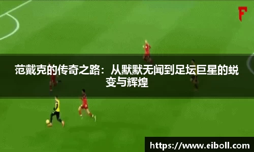 范戴克的传奇之路：从默默无闻到足坛巨星的蜕变与辉煌