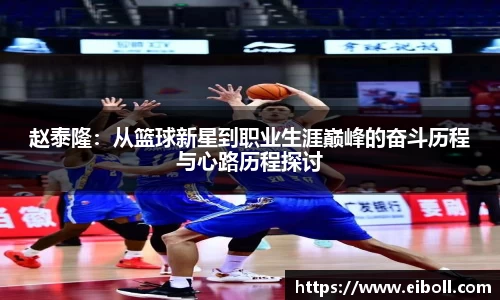 赵泰隆：从篮球新星到职业生涯巅峰的奋斗历程与心路历程探讨