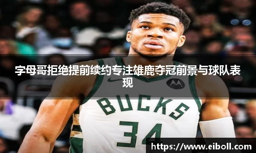 字母哥拒绝提前续约专注雄鹿夺冠前景与球队表现