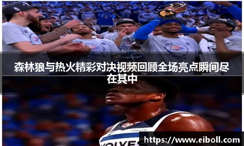 森林狼与热火精彩对决视频回顾全场亮点瞬间尽在其中