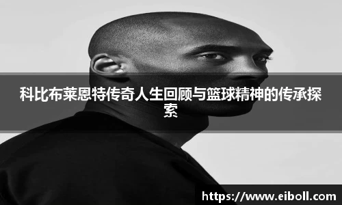 科比布莱恩特传奇人生回顾与篮球精神的传承探索
